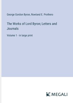 portada The Works of Lord Byron; Letters and Journals: Volume 1 - in large print (en Inglés)