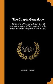 portada The Chapin Genealogy: Containing a Very Large Proportion of the Descendants of Dea. Samuel Chapin, who Settled in Springfield, Mass. In 1642 