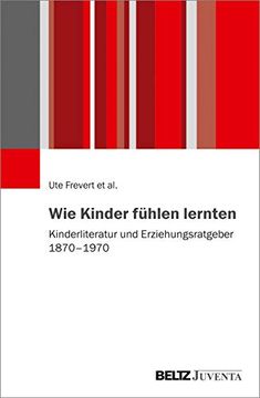 portada Wie Kinder Fühlen Lernten: Kinderliteratur und Erziehungsratgeber 1870? 1970 (en Alemán)