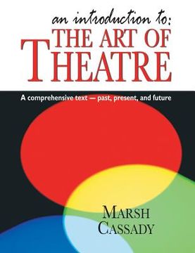 portada Introduction To: The Art of Theatre: A Comprehensive Text -- Past, Present and Future (en Inglés)
