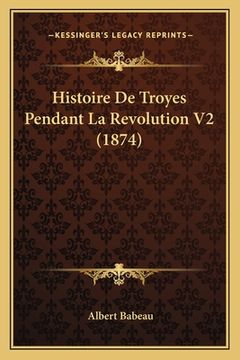 portada Histoire De Troyes Pendant La Revolution V2 (1874) (en Francés)