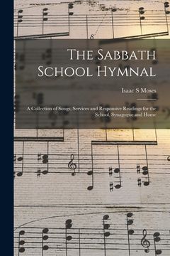 portada The Sabbath School Hymnal: a Collection of Songs, Services and Responsive Readings for the School, Synagogue and Home (en Inglés)