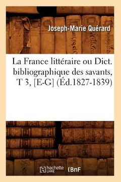 portada La France Littéraire Ou Dict. Bibliographique Des Savants, T 3, [E-G] (Éd.1827-1839) (en Francés)