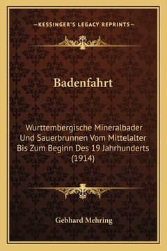portada Badenfahrt: Wurttembergische Mineralbader Und Sauerbrunnen Vom Mittelalter Bis Zum Beginn Des 19 Jahrhunderts (1914) (in German)