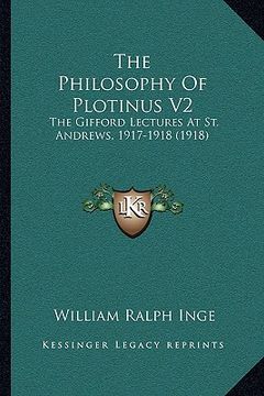 portada the philosophy of plotinus v2: the gifford lectures at st. andrews, 1917-1918 (1918) (en Inglés)