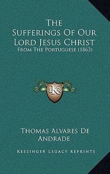 portada the sufferings of our lord jesus christ: from the portuguese (1863) (en Inglés)