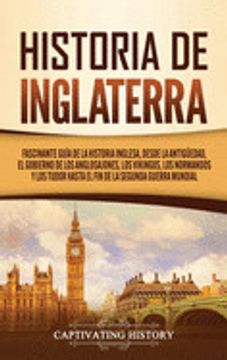 portada Historia de Inglaterra: Fascinante Guía de la Historia Inglesa, Desde la Antigüedad, el Gobierno de los Anglosajones, los Vikingos, los Normandos y los Tudor Hasta el fin de la Segunda Guerra Mundial