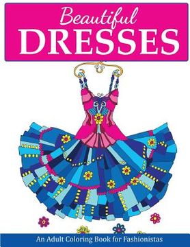 portada Beautiful Dresses: An Adult Coloring Book for Fashionistas (en Inglés)
