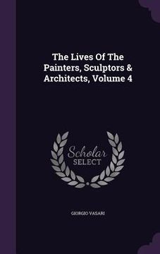 portada The Lives Of The Painters, Sculptors & Architects, Volume 4