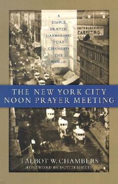 portada The New York City Noon Prayer Meeting: A Simple Prayer Gathering That Changed the World (en Inglés)