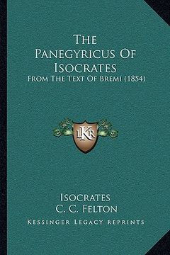 portada the panegyricus of isocrates: from the text of bremi (1854) (en Inglés)
