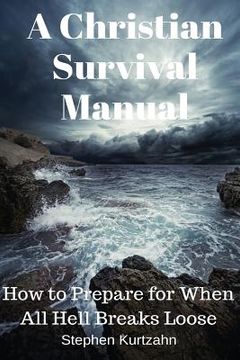 portada A Christian Survival Manual: How to Prepare for When All Hell Breaks Loose (en Inglés)