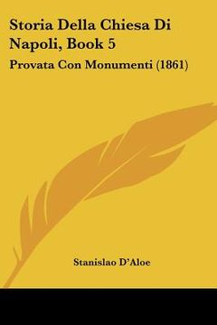 portada Storia Della Chiesa Di Napoli, Book 5: Provata Con Monumenti (1861) (en Italiano)
