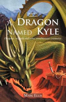 portada a dragon named kyle: dragons, wizards and other troublesome creatures. (in English)
