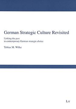 portada German Strategic Culture Revisited Linking the Past to Contemporary German Strategic Choice Forschungsberichte Internationale Politik (en Inglés)