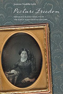 portada Picture Freedom: Remaking Black Visuality in the Early Nineteenth Century (America and the Long 19Th Century) (in English)