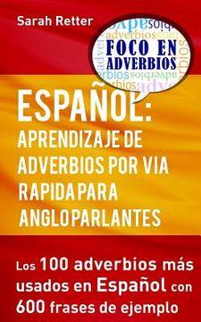 portada Espanol: Aprendizaje de Adverbios por Via Rapida para Anglo Parlantes: Los 100 adverbios mas usados en español con 600 frases d