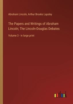 portada The Papers and Writings of Abraham Lincoln; The Lincoln-Douglas Debates: Volume 3 - in large print 