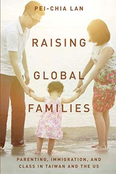 portada Raising Global Families: Parenting, Immigration, and Class in Taiwan and the us 