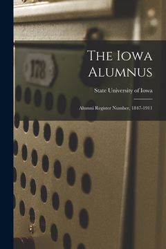 portada The Iowa Alumnus: Alumni Register Number, 1847-1911 (en Inglés)