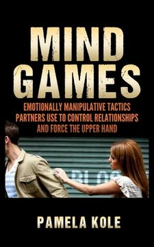 portada Mind Games: Emotionally Manipulative Tactics Partners Use to Control Relationships and Force the Upper Hand - Recognize and Beat T