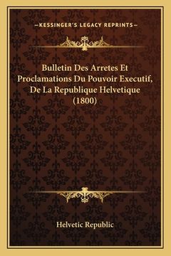 portada Bulletin Des Arretes Et Proclamations Du Pouvoir Executif, De La Republique Helvetique (1800) (en Francés)