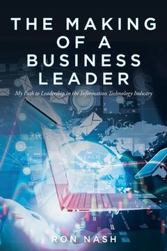 portada The Making of a Business Leader: My Path to Leadership in the Information Technology Industry (en Inglés)
