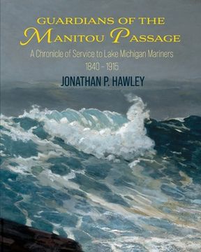 portada Guardians of the Manitou Passage: A Chronicle of Service to Lake Michigan Mariners, 1840-1915 (en Inglés)