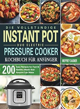 portada Die Vollständige Instant Pot Duo Electric Pressure Cooker Kochbuch für Anfänger: 200 einfache Rezepte für schnelle und gesunde Mahlzeiten die jeder zu (en Alemán)