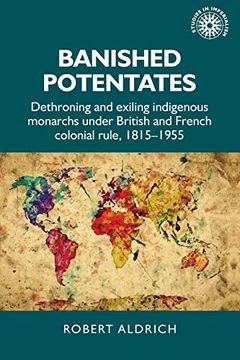 portada Banished Potentates: Dethroning and Exiling Indigenous Monarchs Under British and French Colonial Rule, 1815-1955 (Studies in Imperialism)