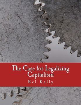 portada The Case for Legalizing Capitalism (Large Print Edition) (en Inglés)