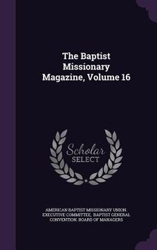 portada The Baptist Missionary Magazine, Volume 16 (en Inglés)