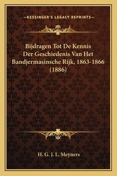 portada Bijdragen Tot De Kennis Der Geschiedenis Van Het Bandjermasinsche Rijk, 1863-1866 (1886)