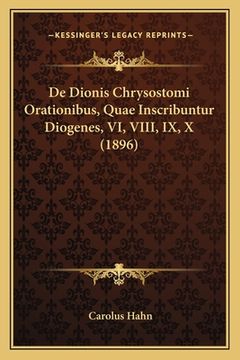 portada De Dionis Chrysostomi Orationibus, Quae Inscribuntur Diogenes, VI, VIII, IX, X (1896) (en Latin)