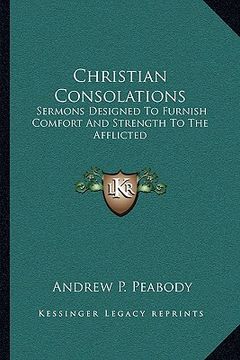 portada christian consolations: sermons designed to furnish comfort and strength to the afflicted (in English)