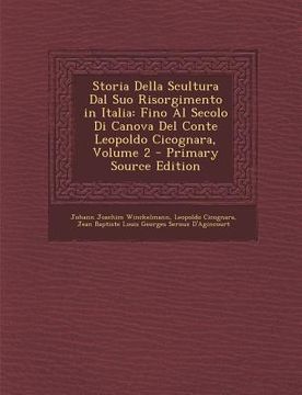 portada Storia Della Scultura Dal Suo Risorgimento in Italia: Fino Al Secolo Di Canova del Conte Leopoldo Cicognara, Volume 2 (en Italiano)
