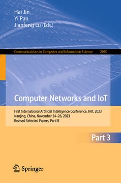 portada Computer Networks and Iot: First International Artificial Intelligence Conference, Iaic 2023, Nanjing, China, November 25-27, 2023, Revised Selec (en Inglés)