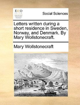 portada letters written during a short residence in sweden, norway, and denmark. by mary wollstonecraft. (en Inglés)