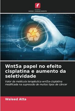 portada Wnt5A Papel no Efeito Cisplatina e Aumento da Seletividade: Valor da Molécula Terapêutica Wnt5A-Cisplatina Modificada na Supressão de Muitos Tipos de Câncer (en Portugués)
