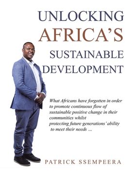 portada Unlocking Africa's Sustainable Development: What Africans Have Forgotten in Order to Promote Continuous Flow of Sustainable Positive Change in Their C (in English)