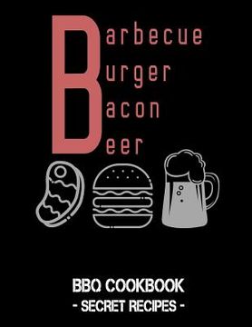 portada Barbecue Burger Bacon Beer: BBQ Cookbook - Secret Recipes for Men (en Inglés)