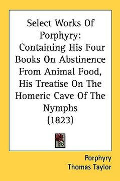 portada select works of porphyry: containing his four books on abstinence from animal food, his treatise on the homeric cave of the nymphs (1823)