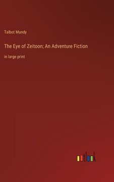 portada The Eye of Zeitoon; An Adventure Fiction: in large print (en Inglés)