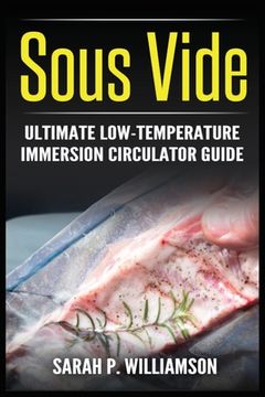 portada Sous Vide: Ultimate Low-Temperature Immersion Circulator Guide (Modern Technique, Step-by-Step Instructions, Cooking Through Scie (en Inglés)