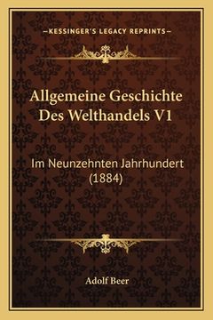 portada Allgemeine Geschichte Des Welthandels V1: Im Neunzehnten Jahrhundert (1884) (en Alemán)