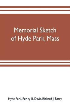 portada Memorial sketch of Hyde Park, Mass., for the first twenty years of its corporate existence, Also Its Industries, Statistics, And Organizations, (en Inglés)