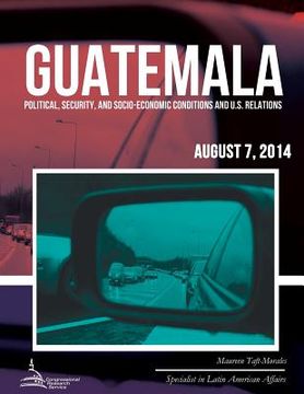 portada Guatemala: Political, Security, and Socio-Economic Conditions and U.S. Relations