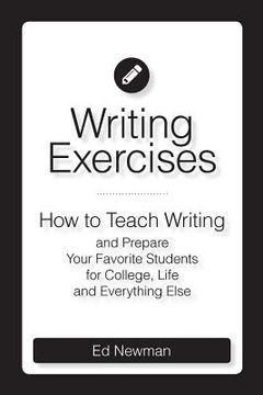 portada Writing Exercises: How to Teach Writing and Prepare Your Favorite Students for College, Life and Everything Else (en Inglés)