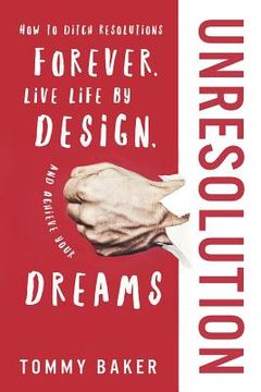 portada UnResolution: How to Ditch Resolutions Forever, Live Life by Design, and Achieve Your Dreams (en Inglés)
