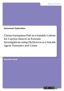 portada Clarias Gariepinus Fish as a Suitable Culture for Carrion Insects in Forensic Investigations using Dichlorvos as a Suicide Agent. Forensics and Crime (en Inglés)